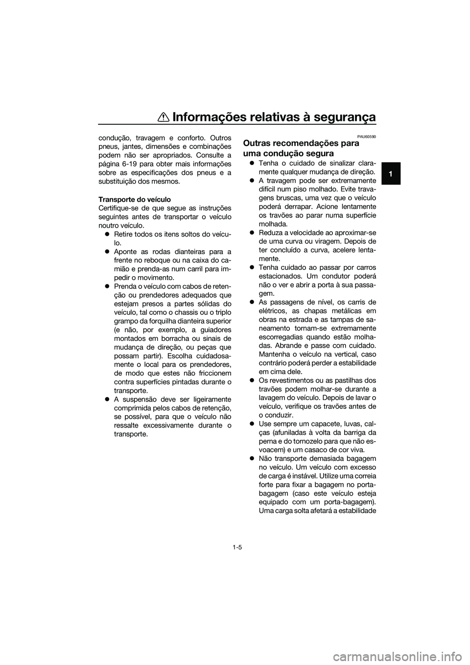 YAMAHA TRICITY 2017 Manual de utilização (in Portuguese) Informações relativas à segurança
1-5
1
condução, travagem e conforto. Outros
pneus, jantes, dimensões e combinações
podem não ser apropriados. Consulte a
página 6-19 para obter mais inform YAMAHA TRICITY 2017 Manual de utilização (in Portuguese) Informações relativas à segurança
1-5
1
condução, travagem e conforto. Outros
pneus, jantes, dimensões e combinações
podem não ser apropriados. Consulte a
página 6-19 para obter mais inform