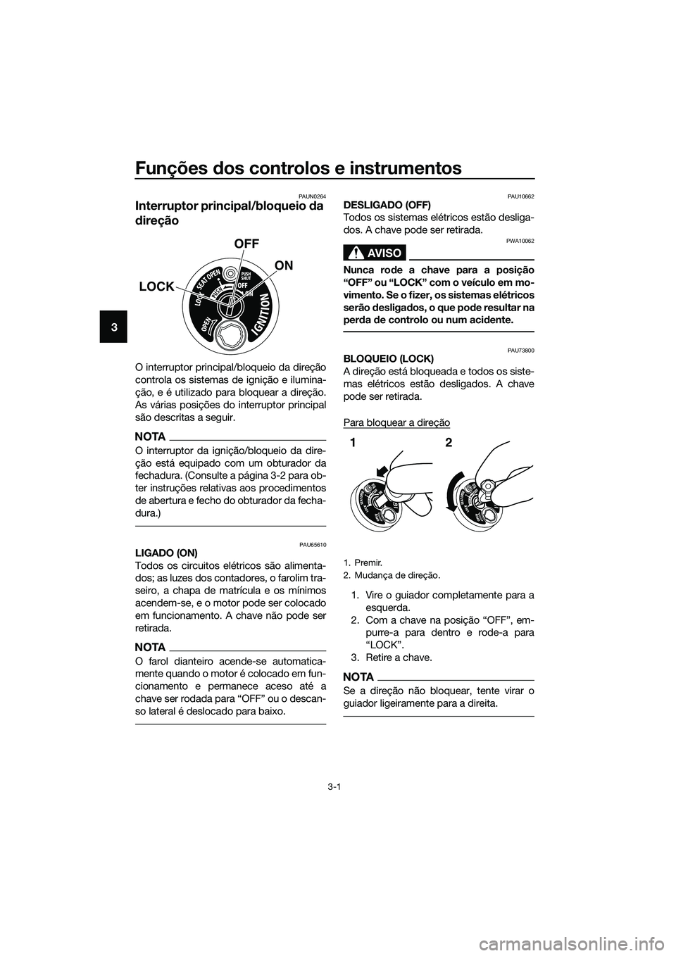 YAMAHA TRICITY 2017 Manual de utilização (in Portuguese) Funções dos controlos e instrumentos
3-1
3
PAUN0264
Interruptor principal/bloqueio da
direção
O interruptor principal/bloqueio da direção
controla os sistemas de ignição e ilumina-
ção, e YAMAHA TRICITY 2017 Manual de utilização (in Portuguese) Funções dos controlos e instrumentos
3-1
3
PAUN0264
Interruptor principal/bloqueio da
direção
O interruptor principal/bloqueio da direção
controla os sistemas de ignição e ilumina-
ção, e
