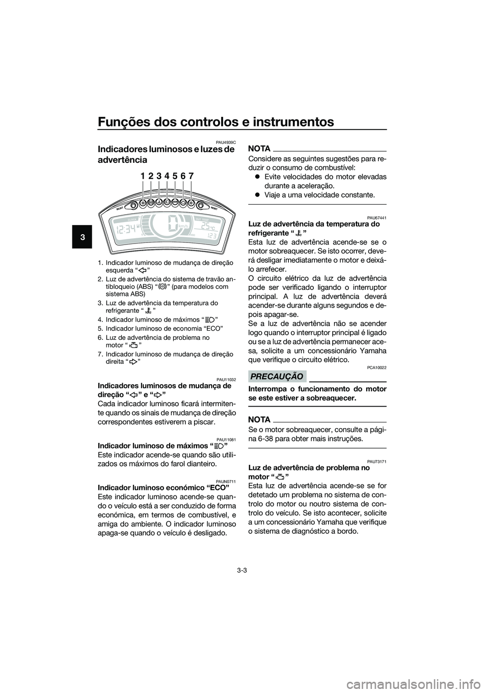 YAMAHA TRICITY 2017 Manual de utilização (in Portuguese) Funções dos controlos e instrumentos
3-3
3
PAU4939C
Indicadores luminosos e luzes de
advertência
PAU11032Indicadores luminosos de mudança de
direção “ ” e “ ”
Cada indicador luminoso f YAMAHA TRICITY 2017 Manual de utilização (in Portuguese) Funções dos controlos e instrumentos
3-3
3
PAU4939C
Indicadores luminosos e luzes de
advertência
PAU11032Indicadores luminosos de mudança de
direção “ ” e “ ”
Cada indicador luminoso f