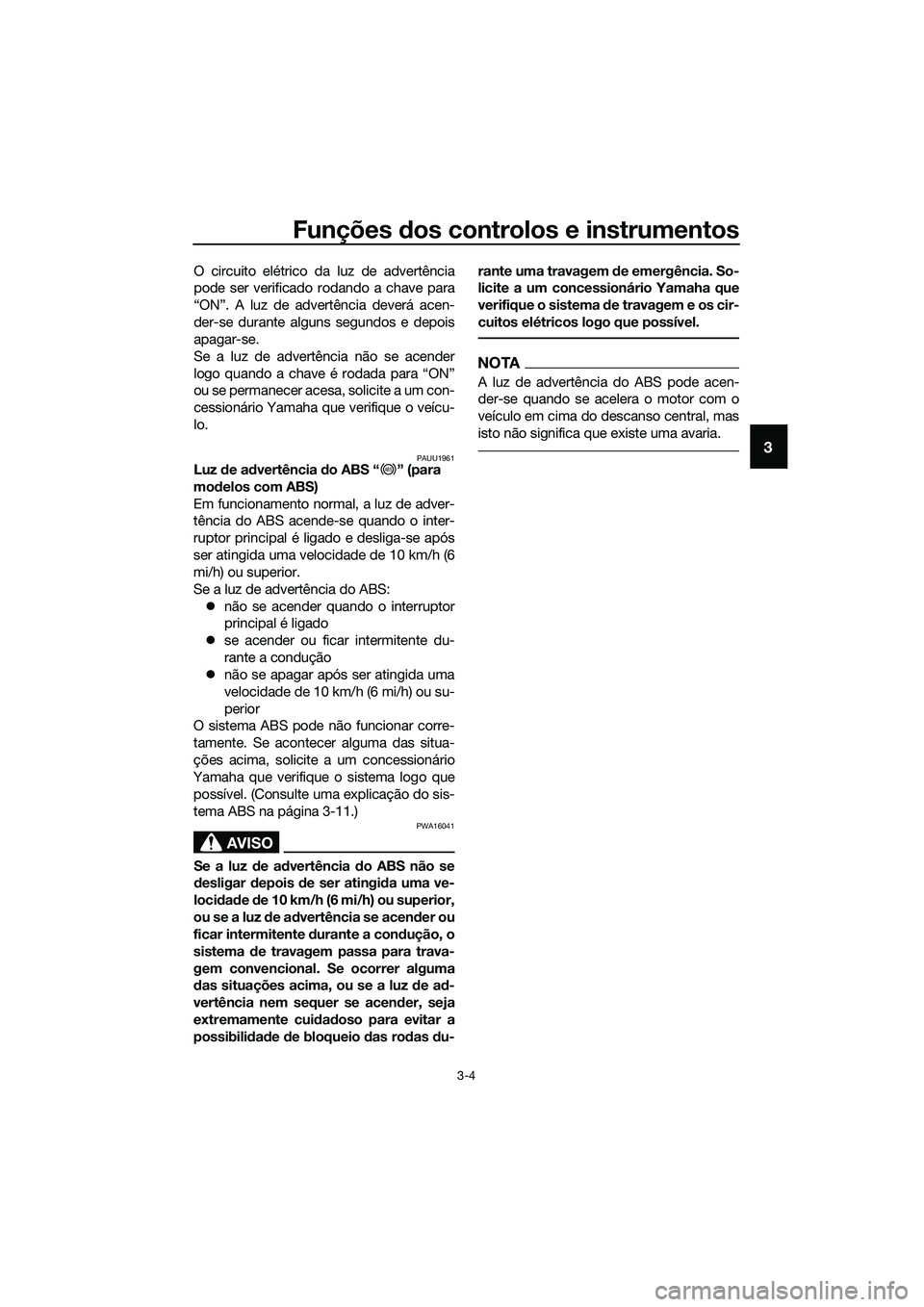 YAMAHA TRICITY 2017 Manual de utilização (in Portuguese) Funções dos controlos e instrumentos
3-4
3
O circuito elétrico da luz de advertência
pode ser verificado rodando a chave para
“ON”. A luz de advertência deverá acen-
der-se durante alguns se YAMAHA TRICITY 2017 Manual de utilização (in Portuguese) Funções dos controlos e instrumentos
3-4
3
O circuito elétrico da luz de advertência
pode ser verificado rodando a chave para
“ON”. A luz de advertência deverá acen-
der-se durante alguns se