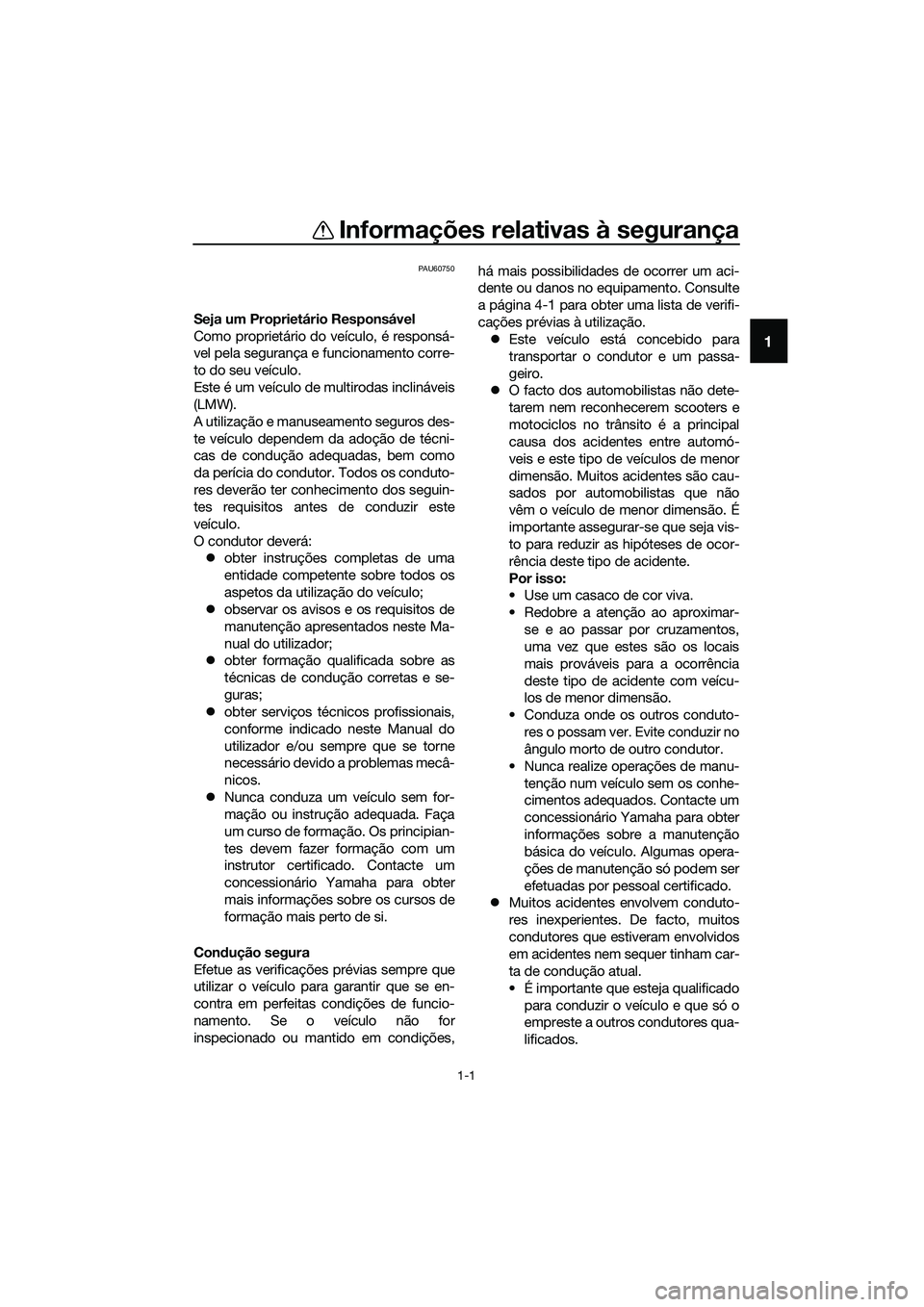 YAMAHA TRICITY 2017 Manual de utilização (in Portuguese) 1-1
1
Informações relativas à segurança
PAU60750
Seja um Proprietário Responsável
Como proprietário do veículo, é responsá-
vel pela segurança e funcionamento corre-
to do seu veículo.
Est YAMAHA TRICITY 2017 Manual de utilização (in Portuguese) 1-1
1
Informações relativas à segurança
PAU60750
Seja um Proprietário Responsável
Como proprietário do veículo, é responsá-
vel pela segurança e funcionamento corre-
to do seu veículo.
Est