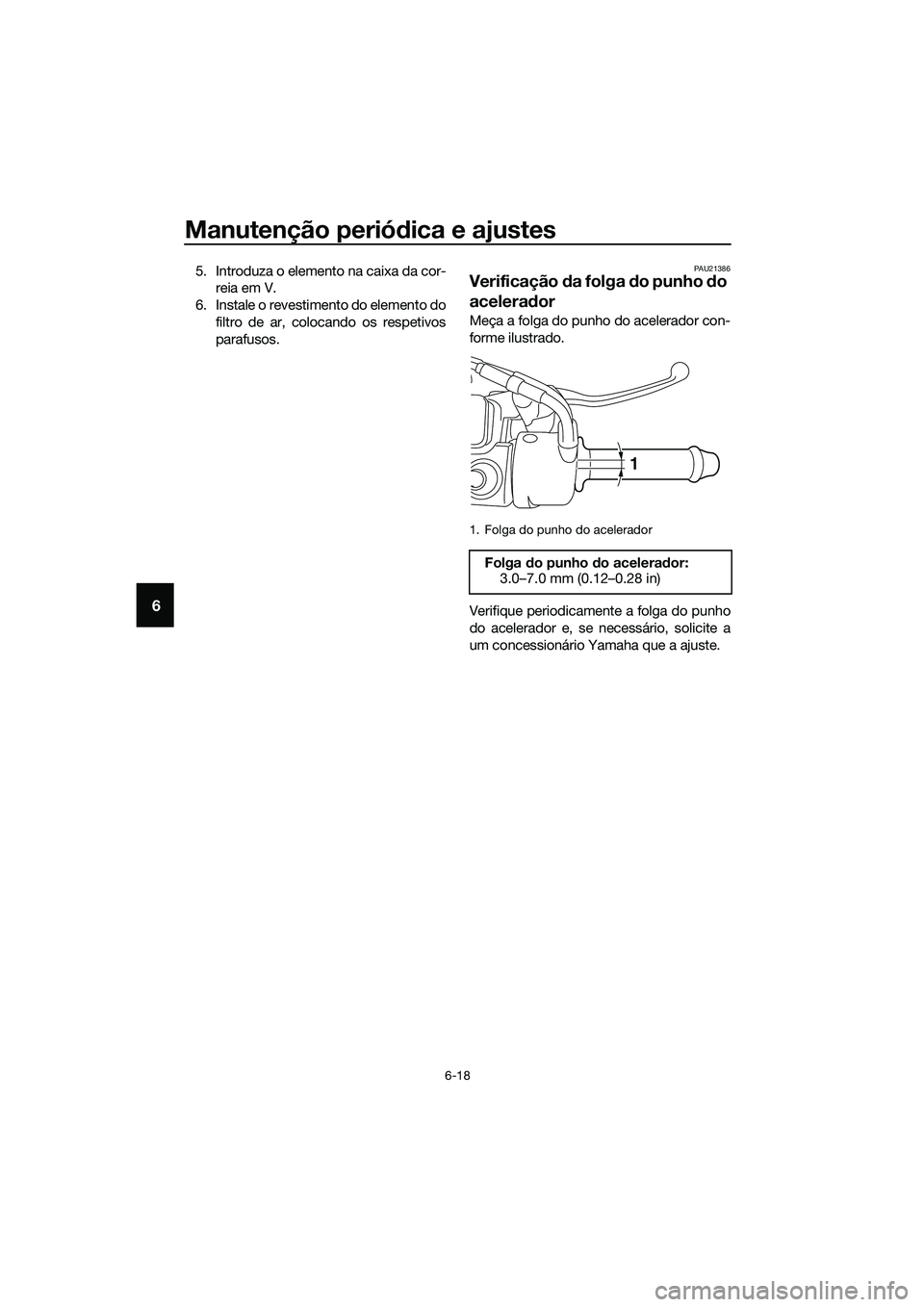 YAMAHA TRICITY 2017 Manual de utilização (in Portuguese) Manutenção periódica e ajustes
6-18
6
5. Introduza o elemento na caixa da cor-
reia em V.
6. Instale o revestimento do elemento do
filtro de ar, colocando os respetivos
parafusos.PAU21386
Verifica YAMAHA TRICITY 2017 Manual de utilização (in Portuguese) Manutenção periódica e ajustes
6-18
6
5. Introduza o elemento na caixa da cor-
reia em V.
6. Instale o revestimento do elemento do
filtro de ar, colocando os respetivos
parafusos.PAU21386
Verifica