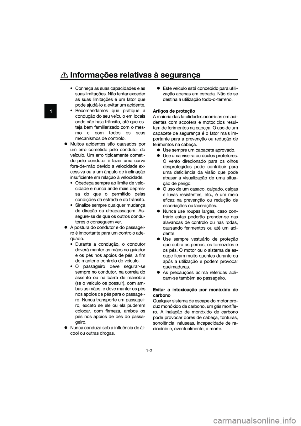 YAMAHA TRICITY 2017 Manual de utilização (in Portuguese) Informações relativas à segurança
1-2
1
• Conheça as suas capacidades e as
suas limitações. Não tentar exceder
as suas limitações é um fator que
pode ajudá-lo a evitar um acidente.
• R YAMAHA TRICITY 2017 Manual de utilização (in Portuguese) Informações relativas à segurança
1-2
1
• Conheça as suas capacidades e as
suas limitações. Não tentar exceder
as suas limitações é um fator que
pode ajudá-lo a evitar um acidente.
• R