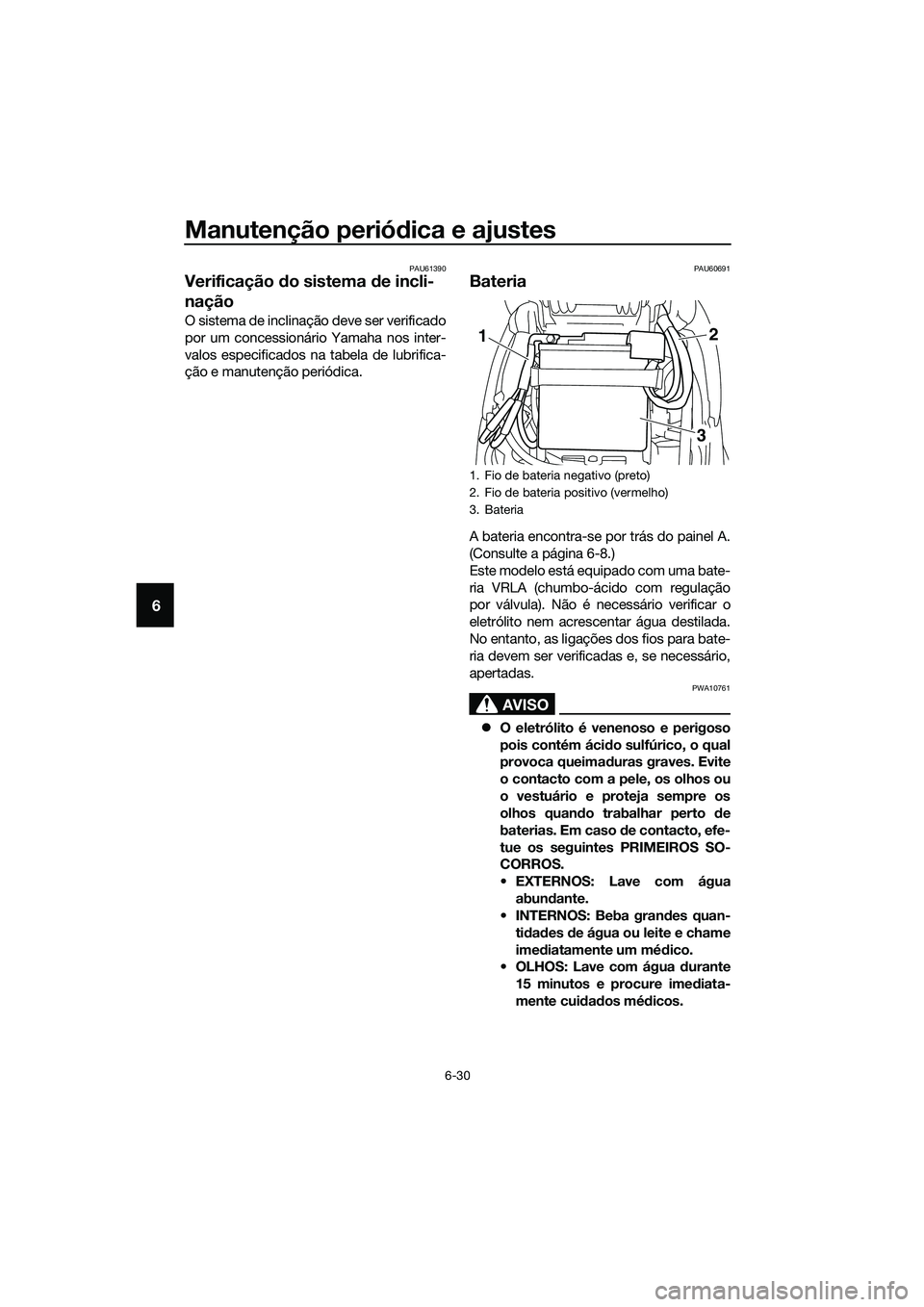 YAMAHA TRICITY 2017 Manual de utilização (in Portuguese) Manutenção periódica e ajustes
6-30
6
PAU61390
Verificação do sistema de incli-
nação
O sistema de inclinação deve ser verificado
por um concessionário Yamaha nos inter-
valos especificados YAMAHA TRICITY 2017 Manual de utilização (in Portuguese) Manutenção periódica e ajustes
6-30
6
PAU61390
Verificação do sistema de incli-
nação
O sistema de inclinação deve ser verificado
por um concessionário Yamaha nos inter-
valos especificados