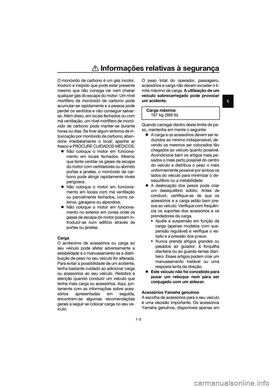YAMAHA TRICITY 2017 Manual de utilização (in Portuguese) Informações relativas à segurança
1-3
1
O monóxido de carbono é um gás incolor,
inodoro e insípido que pode estar presente
mesmo que não consiga ver nem cheirar
qualquer gás do escape do mot YAMAHA TRICITY 2017 Manual de utilização (in Portuguese) Informações relativas à segurança
1-3
1
O monóxido de carbono é um gás incolor,
inodoro e insípido que pode estar presente
mesmo que não consiga ver nem cheirar
qualquer gás do escape do mot