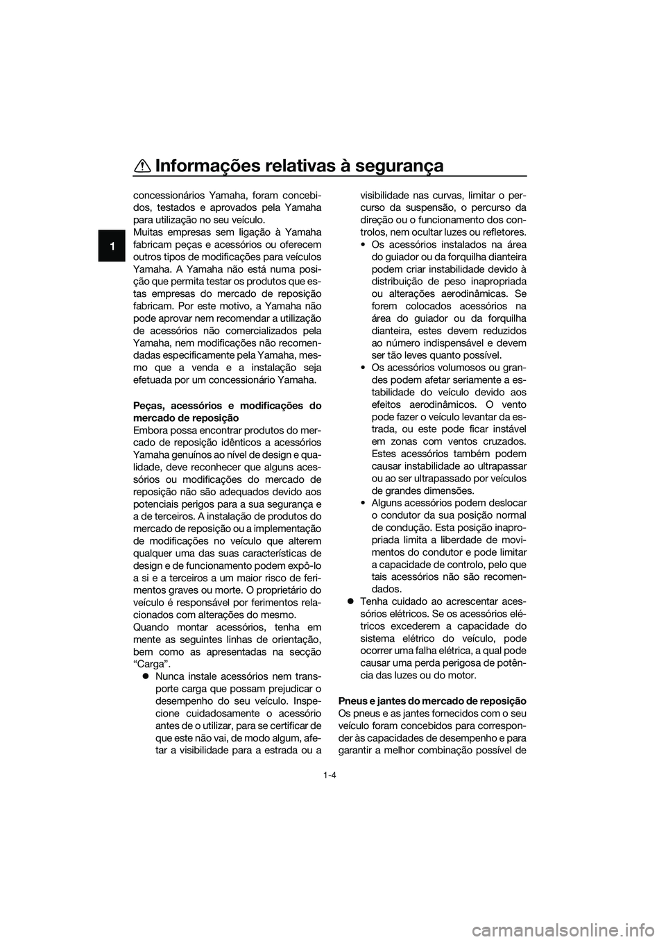 YAMAHA TRICITY 2017 Manual de utilização (in Portuguese) Informações relativas à segurança
1-4
1
concessionários Yamaha, foram concebi-
dos, testados e aprovados pela Yamaha
para utilização no seu veículo.
Muitas empresas sem ligação à Yamaha
fab YAMAHA TRICITY 2017 Manual de utilização (in Portuguese) Informações relativas à segurança
1-4
1
concessionários Yamaha, foram concebi-
dos, testados e aprovados pela Yamaha
para utilização no seu veículo.
Muitas empresas sem ligação à Yamaha
fab