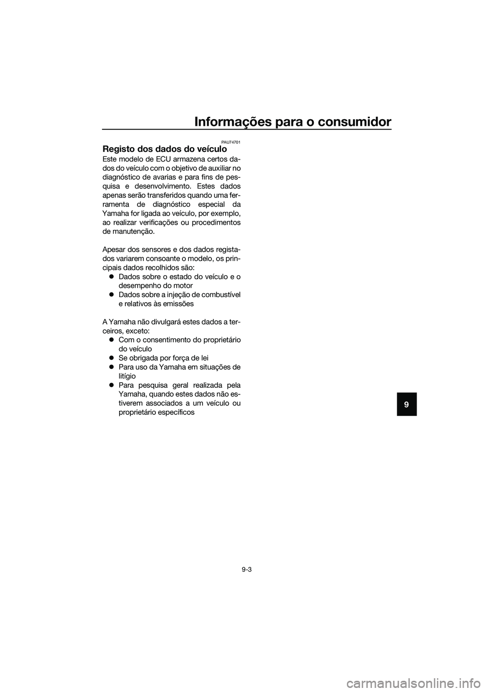 YAMAHA TRICITY 2017  Manual de utilização (in Portuguese) Informações para o consumidor
9-3
9
PAU74701
Registo dos dados do veículo
Este modelo de ECU armazena certos da-
dos do veículo com o objetivo de auxiliar no
diagnóstico de avarias e para fins de