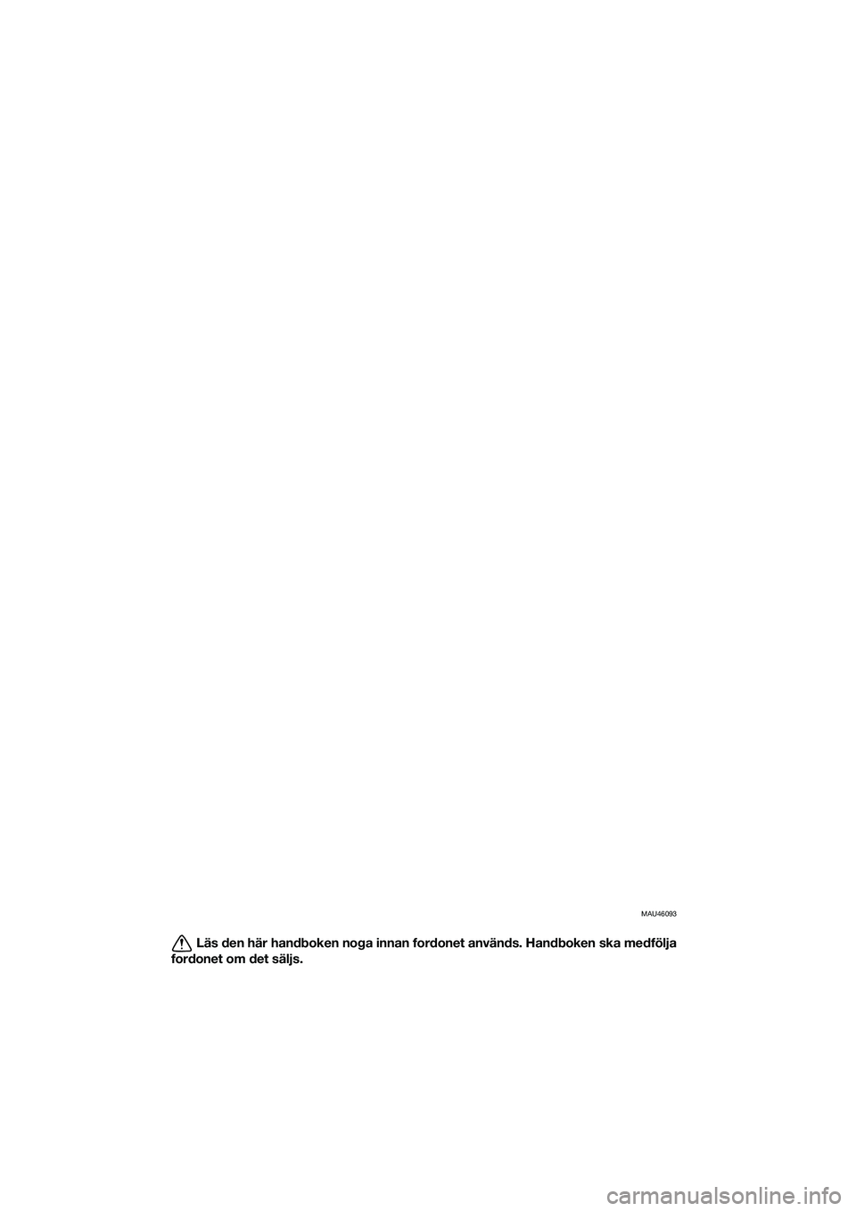 YAMAHA TRICITY 2017 Bruksanvisningar (in Swedish) MAU46093
Läs den här handboken noga innan fordonet används. Handboken ska medfölja
fordonet om det säljs.
UBR7M0M0.book Page 1 Tuesday, October 25, 2016 3:01 PM YAMAHA TRICITY 2017 Bruksanvisningar (in Swedish) MAU46093
Läs den här handboken noga innan fordonet används. Handboken ska medfölja
fordonet om det säljs.
UBR7M0M0.book Page 1 Tuesday, October 25, 2016 3:01 PM