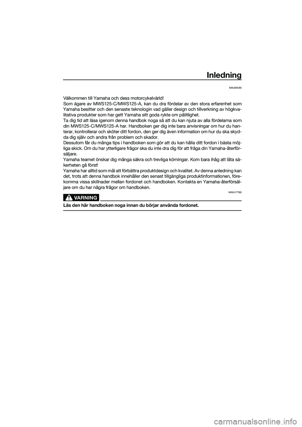 YAMAHA TRICITY 2017  Bruksanvisningar (in Swedish) Inledning
MAU60580
Välkommen till Yamaha och dess motorcykelvärld!
Som ägare av MWS125-C/MWS125-A, kan du dra fördelar av den stora erfarenhet som
Yamaha besitter och den senaste teknologin vad g�