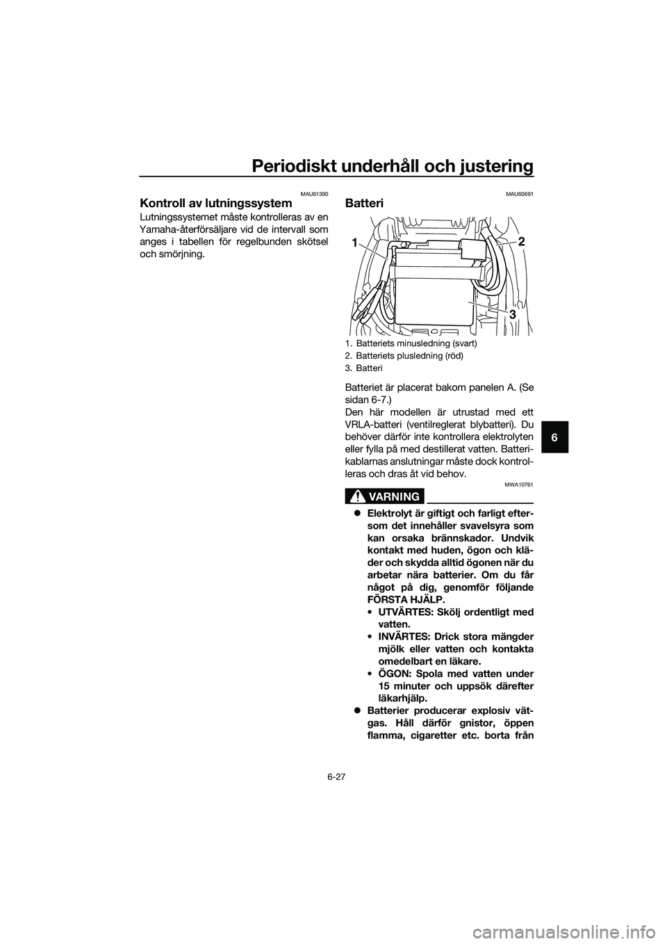 YAMAHA TRICITY 2017 Bruksanvisningar (in Swedish) Periodiskt underhåll och justering
6-27
6
MAU61390
Kontroll av lutningssystem
Lutningssystemet måste kontrolleras av en
Yamaha-återförsäljare vid de intervall som
anges i tabellen för regelbunde YAMAHA TRICITY 2017 Bruksanvisningar (in Swedish) Periodiskt underhåll och justering
6-27
6
MAU61390
Kontroll av lutningssystem
Lutningssystemet måste kontrolleras av en
Yamaha-återförsäljare vid de intervall som
anges i tabellen för regelbunde