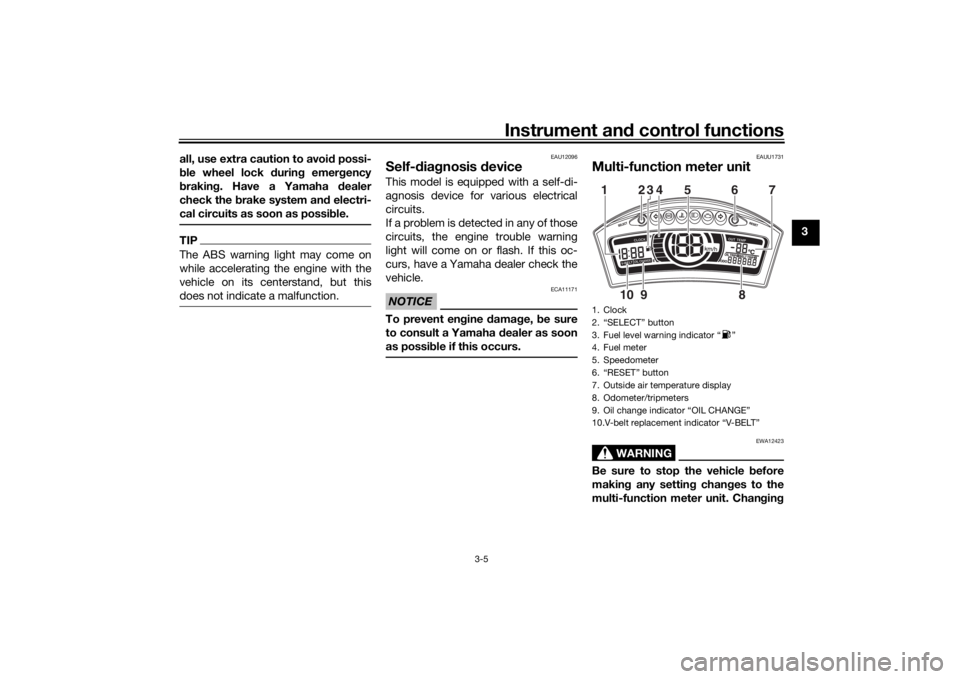 YAMAHA TRICITY 2016 Owners Manual Instrument and control functions
3-5
3
all, use extra caution to avoi
d possi-
b le wheel lock durin g emer gency
b rakin g. Have a Yamaha d ealer
check the brake system an d electri-
cal circuits a YAMAHA TRICITY 2016 Owners Manual Instrument and control functions
3-5
3
all, use extra caution to avoi
d possi-
b le wheel lock durin g emer gency
b rakin g. Have a Yamaha d ealer
check the brake system an d electri-
cal circuits a