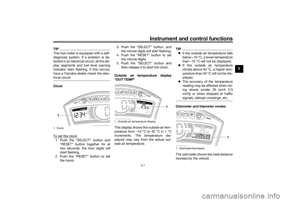 YAMAHA TRICITY 2016 Owners Manual Instrument and control functions
3-7
3
TIPThis fuel meter is equipped with a self-
diagnosis system. If a problem is de-
tected in an electrical circuit, all the dis-
play segments and fuel level warn YAMAHA TRICITY 2016 Owners Manual Instrument and control functions
3-7
3
TIPThis fuel meter is equipped with a self-
diagnosis system. If a problem is de-
tected in an electrical circuit, all the dis-
play segments and fuel level warn