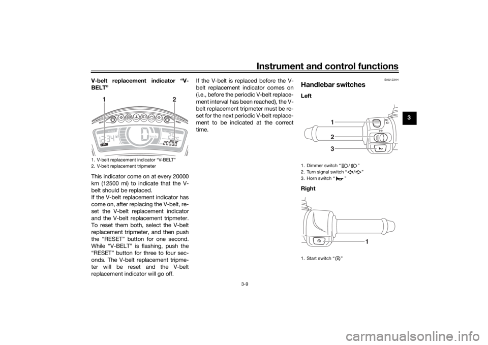 YAMAHA TRICITY 2016 Owners Manual Instrument and control functions
3-9
3
V-
belt replacement in dicator “V-
BELT”
This indicator come on at every 20000
km (12500 mi) to indicate that the V-
belt should be replaced.
If the V-belt r YAMAHA TRICITY 2016 Owners Manual Instrument and control functions
3-9
3
V-
belt replacement in dicator “V-
BELT”
This indicator come on at every 20000
km (12500 mi) to indicate that the V-
belt should be replaced.
If the V-belt r