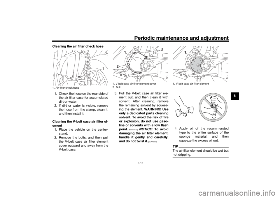 YAMAHA TRICITY 2016 Workshop Manual Periodic maintenance an d a djustment
6-15
6
Cleanin
g the air filter check hose
1. Check the hose on the rear side of the air filter case for accumulated
dirt or water.
2. If dirt or water is visible YAMAHA TRICITY 2016 Workshop Manual Periodic maintenance an d a djustment
6-15
6
Cleanin
g the air filter check hose
1. Check the hose on the rear side of the air filter case for accumulated
dirt or water.
2. If dirt or water is visible
