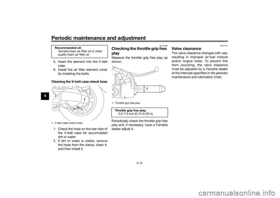 YAMAHA TRICITY 2016 Workshop Manual Periodic maintenance an d a djustment
6-16
6 5. Insert the element into the V-belt
case.
6. Install the air filter element cover by installing the bolts.
Cleanin g the V- belt case check hose
1. Check YAMAHA TRICITY 2016 Workshop Manual Periodic maintenance an d a djustment
6-16
6 5. Insert the element into the V-belt
case.
6. Install the air filter element cover by installing the bolts.
Cleanin g the V- belt case check hose
1. Check