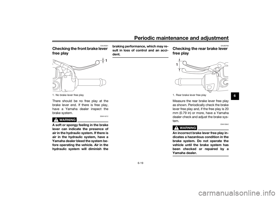 YAMAHA TRICITY 2016 Repair Manual Periodic maintenance an d a djustment
6-19
6
EAU49351
Checkin g the front b rake lever
free playThere should be no free play at the
brake lever end. If there is free play,
have a Yamaha dealer inspec YAMAHA TRICITY 2016 Repair Manual Periodic maintenance an d a djustment
6-19
6
EAU49351
Checkin g the front b rake lever
free playThere should be no free play at the
brake lever end. If there is free play,
have a Yamaha dealer inspec