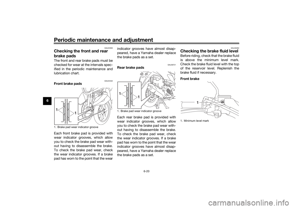 YAMAHA TRICITY 2016 Repair Manual Periodic maintenance an d a djustment
6-20
6
EAU22393
Checkin g the front an d rear
b rake pa dsThe front and rear brake pads must be
checked for wear at the intervals spec-
ified in the periodic mai YAMAHA TRICITY 2016 Repair Manual Periodic maintenance an d a djustment
6-20
6
EAU22393
Checkin g the front an d rear
b rake pa dsThe front and rear brake pads must be
checked for wear at the intervals spec-
ified in the periodic mai