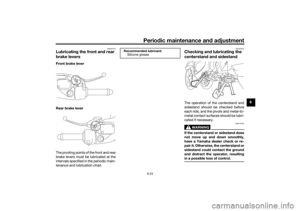 YAMAHA TRICITY 2016 Repair Manual Periodic maintenance an d a djustment
6-23
6
EAU23173
Lu bricatin g the front an d rear
b rake leversFront brake lever
Rear brake lever
The pivoting points of the front and rear
brake levers must b YAMAHA TRICITY 2016 Repair Manual Periodic maintenance an d a djustment
6-23
6
EAU23173
Lu bricatin g the front an d rear
b rake leversFront brake lever
Rear brake lever
The pivoting points of the front and rear
brake levers must b