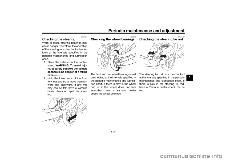 YAMAHA TRICITY 2016 Repair Manual Periodic maintenance an d a djustment
6-25
6
EAU45512
Checkin g the steerin gWorn or loose steering bearings may
cause danger. Therefore, the operation
of the steering must be checked as fol-
lows at YAMAHA TRICITY 2016 Repair Manual Periodic maintenance an d a djustment
6-25
6
EAU45512
Checkin g the steerin gWorn or loose steering bearings may
cause danger. Therefore, the operation
of the steering must be checked as fol-
lows at