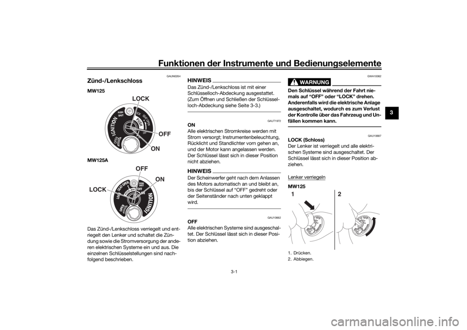 YAMAHA TRICITY 2016  Betriebsanleitungen (in German) Funktionen der Instru mente un d Be dienun gselemente
3-1
3
GAUN0264
Zün d-/LenkschlossMW125
MW125A
Das Zünd-/Lenkschloss verriegelt und ent-
riegelt den Lenker und schaltet die Zün-
dung sowie die