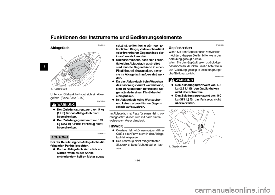 YAMAHA TRICITY 2016  Betriebsanleitungen (in German) Funktionen der Instru mente un d Be dienun gselemente
3-16
3
GAU61130
A bla gefachUnter der Sitzbank befindet sich ein Abla-
gefach. (Siehe Seite 3-15.)
WARNUNG
GWA10962
 Den Zula dun gsg renzwert 