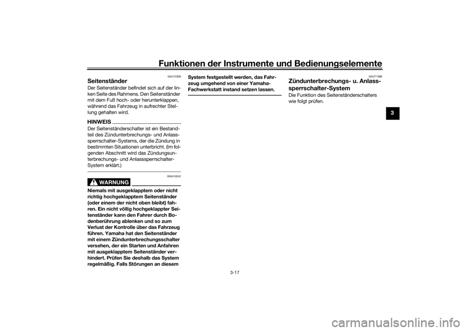 YAMAHA TRICITY 2016  Betriebsanleitungen (in German) Funktionen der Instru mente un d Be dienun gselemente
3-17
3
GAU15306
S eitenstän derDer Seitenständer befindet sich auf der lin-
ken Seite des Rahmens. Den Seitenständer 
mit dem Fuß hoch- oder h