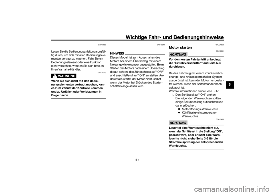 YAMAHA TRICITY 2016  Betriebsanleitungen (in German) Wichtige Fahr- un d Be dienun gshinweise
5-1
5
GAU15952
Lesen Sie die Bedienungsanleitung sorgfäl-
tig durch, um sich mit allen Bedienungsele-
menten vertraut zu machen. Falls Sie ein 
Bedienungselem
