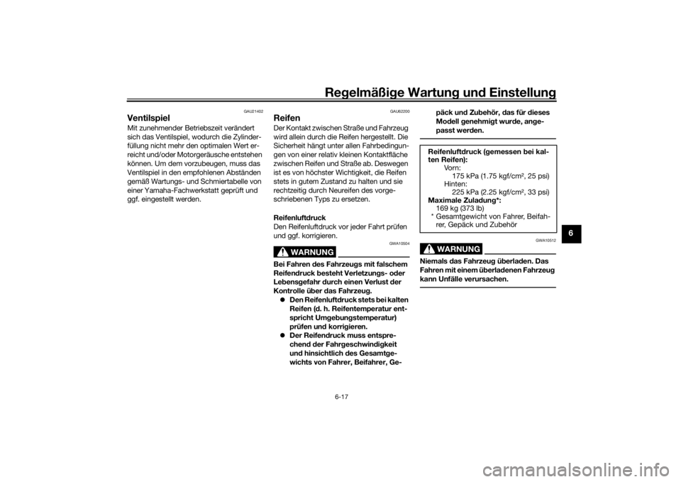 YAMAHA TRICITY 2016  Betriebsanleitungen (in German) Regelmäßi ge Wartun g und  Einstellun g
6-17
6
GAU21402
VentilspielMit zunehmender Betriebszeit verändert 
sich das Ventilspiel, wodurch die Zylinder-
füllung nicht mehr den optimalen Wert er-
rei
