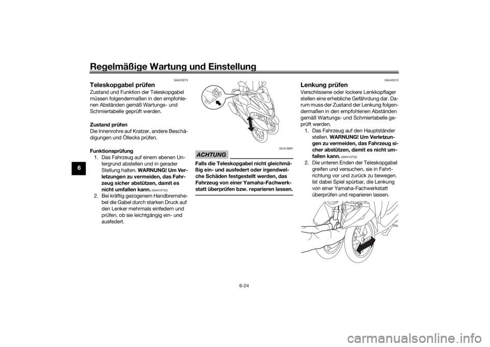 YAMAHA TRICITY 2016  Betriebsanleitungen (in German) Regelmäßi ge Wartun g un d Einstellun g
6-24
6
GAU23273
Teleskopgab el prüfenZustand und Funktion der Teleskopgabel 
müssen folgendermaßen in den empfohle-
nen Abständen gemäß Wartungs- und 
S