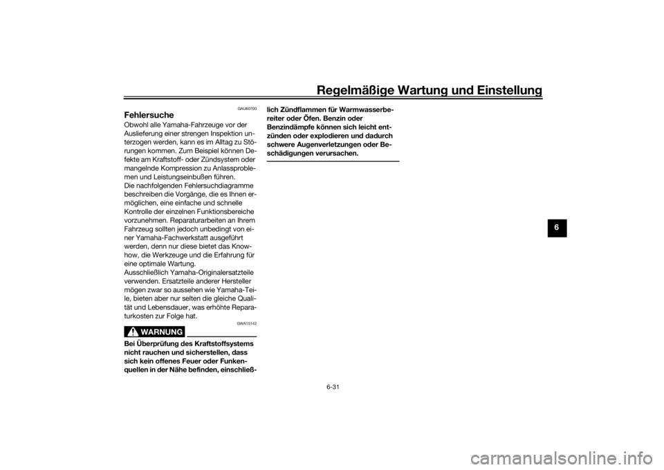 YAMAHA TRICITY 2016  Betriebsanleitungen (in German) Regelmäßi ge Wartun g und  Einstellun g
6-31
6
GAU60700
FehlersucheObwohl alle Yamaha-Fahrzeuge vor der 
Auslieferung einer strengen Inspektion un-
terzogen werden, kann es im Alltag zu Stö-
rungen