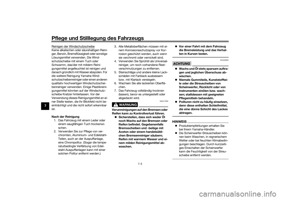 YAMAHA TRICITY 2016  Betriebsanleitungen (in German) Pflege und S tillleg ung d es Fahrzeu gs
7-3
7
Reinigen der WindschutzscheibeKeine alkalischen oder säurehaltigen Reini-
ger, Benzin, Bremsflüssigkeit oder sonstige 
Lösungsmittel verwenden. Die Wi
