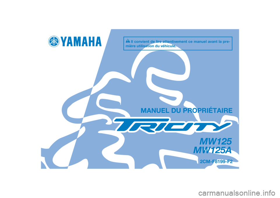 YAMAHA TRICITY 2016  Notices Demploi (in French) DIC183
MW125
MW125A
MANUEL DU PROPRIÉTAIRE
Il convient de lire attentivement ce manuel avant la pre-
mière utilisation du véhicule.
2CM-F8199-F2
[French  (F)] 