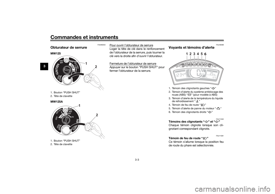 YAMAHA TRICITY 2016 Notices Demploi (in French) Commandes et instruments
3-3
3
FAUN0353
Obturateur de serrureMW125
MW125A Pour ouvrir l’obturateur de serrure
Loger la tête de clé dans le renfoncement
de l’obturateur de la serrure, puis tourn YAMAHA TRICITY 2016 Notices Demploi (in French) Commandes et instruments
3-3
3
FAUN0353
Obturateur de serrureMW125
MW125A Pour ouvrir l’obturateur de serrure
Loger la tête de clé dans le renfoncement
de l’obturateur de la serrure, puis tourn