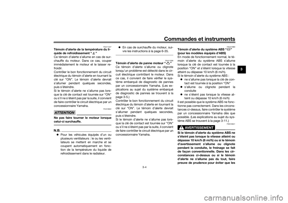 YAMAHA TRICITY 2016  Notices Demploi (in French) Commandes et instruments
3-4
3
FAU11447
Témoin  d’alerte  de la température  du li-
qui de  de refroi dissement “ ”
Ce témoin d’alerte s’allume en cas de sur-
chauffe du moteur. Dans ce c