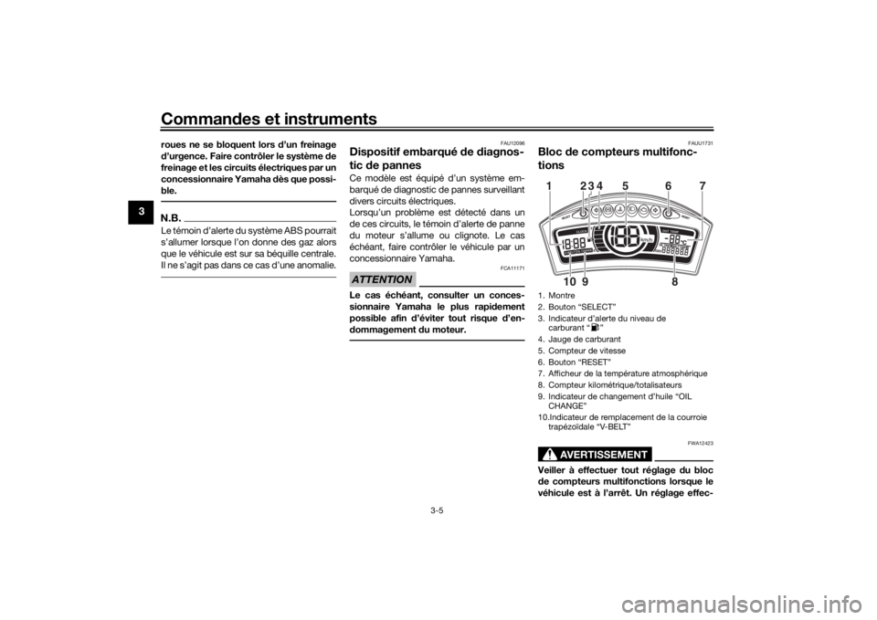 YAMAHA TRICITY 2016  Notices Demploi (in French) Commandes et instruments
3-5
3
roues ne se bloquent lors  d’un freinage
d ’urgence. Faire contrôler le système  de
freinage et les circuits électriques par un
concessionnaire Yamaha d ès que p