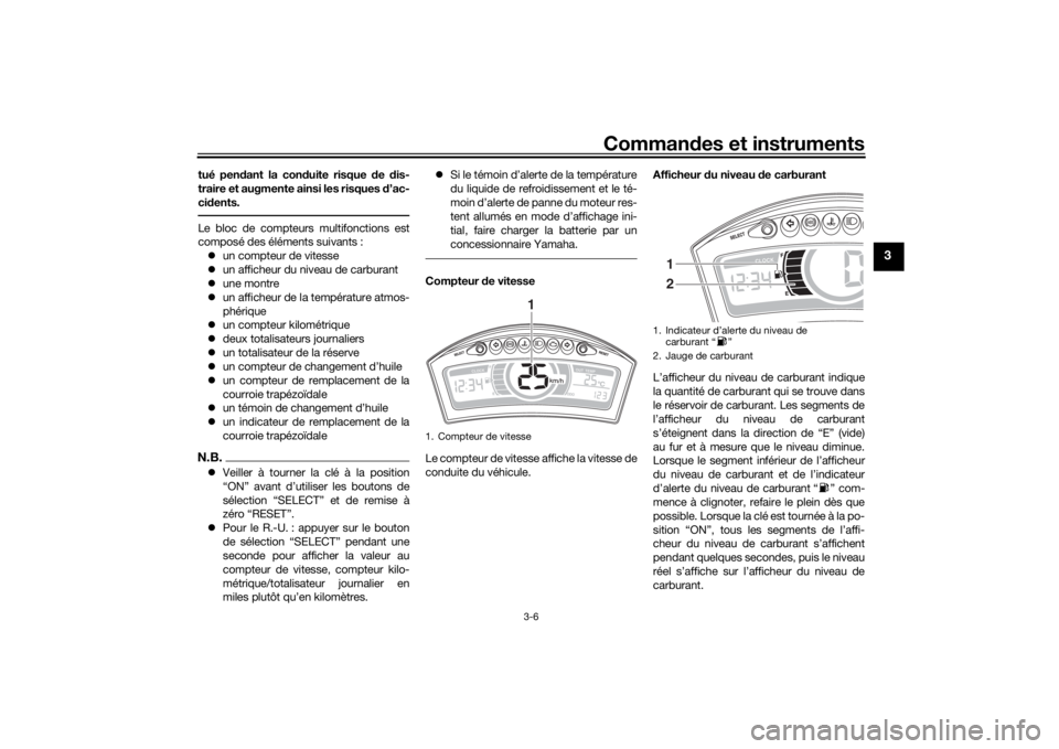 YAMAHA TRICITY 2016  Notices Demploi (in French) Commandes et instruments
3-6
3
tué pen dant la con duite risque  de  dis-
traire et augmente ainsi les risques  d’ac-
ci dents.Le bloc de compteurs multifonctions est
composé des éléments suivan