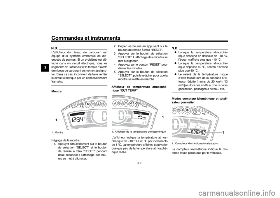 YAMAHA TRICITY 2016  Notices Demploi (in French) Commandes et instruments
3-7
3
N.B.L’afficheur du niveau de carburant est
équipé d’un système embarqué de dia-
gnostic de pannes. Si un problème est dé-
tecté dans un circuit électrique, t