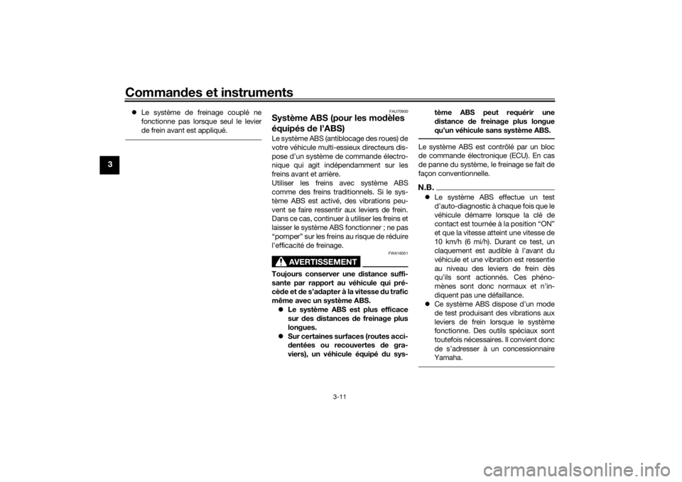 YAMAHA TRICITY 2016  Notices Demploi (in French) Commandes et instruments
3-11
3
 Le système de freinage couplé ne
fonctionne pas lorsque seul le levier
de frein avant est appliqué.
FAU70900
Système ABS (pour les mo dèles 
équipés  de l’