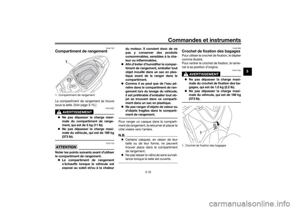 YAMAHA TRICITY 2016 Notices Demploi (in French) Commandes et instruments
3-16
3
FAU61130
Compartiment de rangementLe compartiment de rangement se trouve
sous la selle. (Voir page 3-15.)
AVERTISSEMENT
FWA10962
Ne pas d épasser la charge maxi-
YAMAHA TRICITY 2016 Notices Demploi (in French) Commandes et instruments
3-16
3
FAU61130
Compartiment de rangementLe compartiment de rangement se trouve
sous la selle. (Voir page 3-15.)
AVERTISSEMENT
FWA10962
Ne pas d épasser la charge maxi-