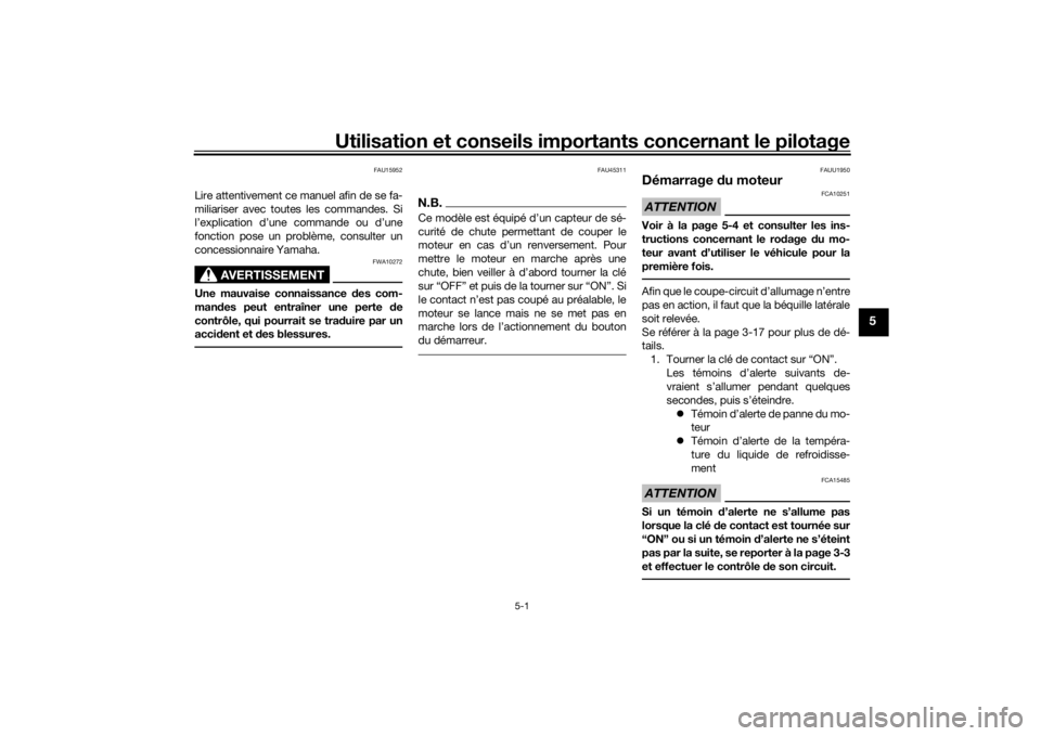 YAMAHA TRICITY 2016  Notices Demploi (in French) Utilisation et conseils importants concernant le pilotage
5-1
5
FAU15952
Lire attentivement ce manuel afin de se fa-
miliariser avec toutes les commandes. Si
l’explication d’une commande ou d’un