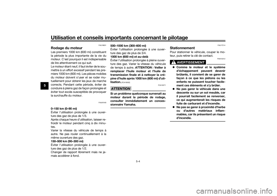 YAMAHA TRICITY 2016  Notices Demploi (in French) Utilisation et conseils importants concernant le pilotage
5-4
5
FAU16831
Rodage  du moteurLes premiers 1000 km (600 mi) constituent
la période la plus importante de la vie du
moteur. C’est pourquoi