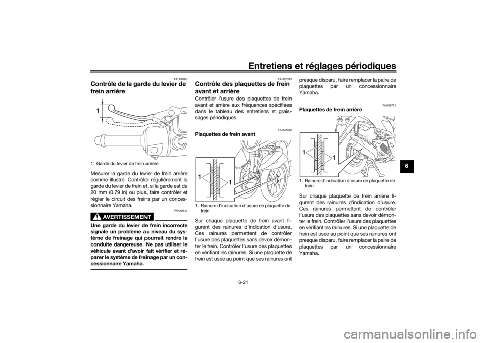 YAMAHA TRICITY 2016 Notices Demploi (in French) Entretiens et réglages périodiques
6-21
6
FAU60760
Contrôle de la gar de du levier de
frein arrièreMesurer la garde du levier de frein arrière
comme illustré. Contrô ler régulièrement la
YAMAHA TRICITY 2016 Notices Demploi (in French) Entretiens et réglages périodiques
6-21
6
FAU60760
Contrôle de la gar de du levier de
frein arrièreMesurer la garde du levier de frein arrière
comme illustré. Contrô ler régulièrement la