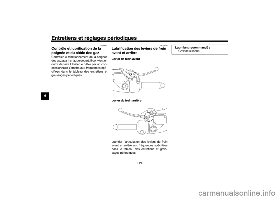 YAMAHA TRICITY 2016  Notices Demploi (in French) Entretiens et réglages périodiques
6-24
6
FAU49921
Contrôle et lubrification  de la 
poignée et  du câble  des gazContrôler le fonctionnement de la poignée
des gaz avant chaque départ. Il conv