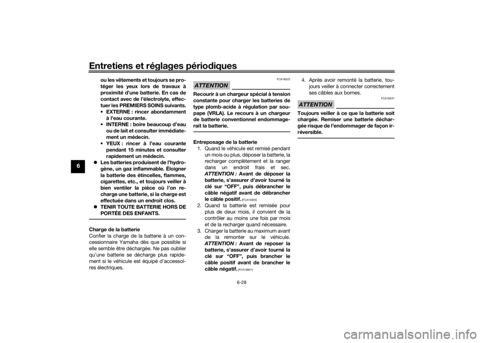YAMAHA TRICITY 2016  Notices Demploi (in French) Entretiens et réglages périodiques
6-28
6
ou les vêtements et toujours se pro-
téger les yeux lors  de travaux à
proximité  d’une batterie. En cas  de
contact avec  de l’électrolyte, effec-