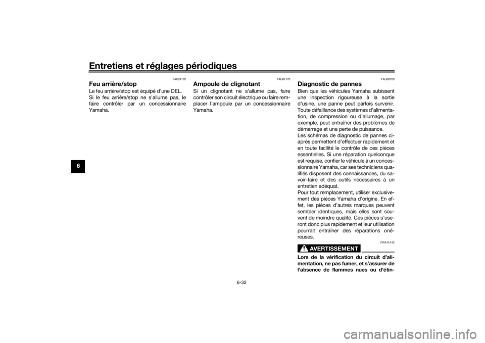YAMAHA TRICITY 2016  Notices Demploi (in French) Entretiens et réglages périodiques
6-32
6
FAU24182
Feu arrière/stopLe feu arrière/stop est équipé d’une DEL.
Si le feu arrière/stop ne s’allume pas, le
faire contrôler par un concessionnai