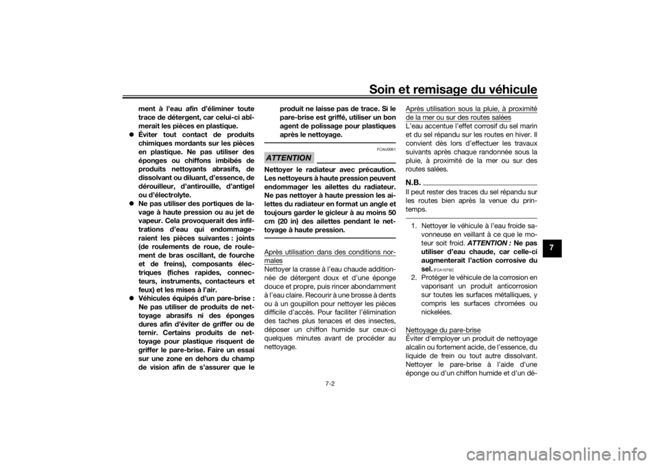 YAMAHA TRICITY 2016  Notices Demploi (in French) Soin et remisage du véhicule
7-2
7
ment à l’eau afin d ’éliminer toute
trace  de  détergent, car celui-ci abî-
merait les pièces en plastique.
 Éviter tout contact  de pro duits
chimique