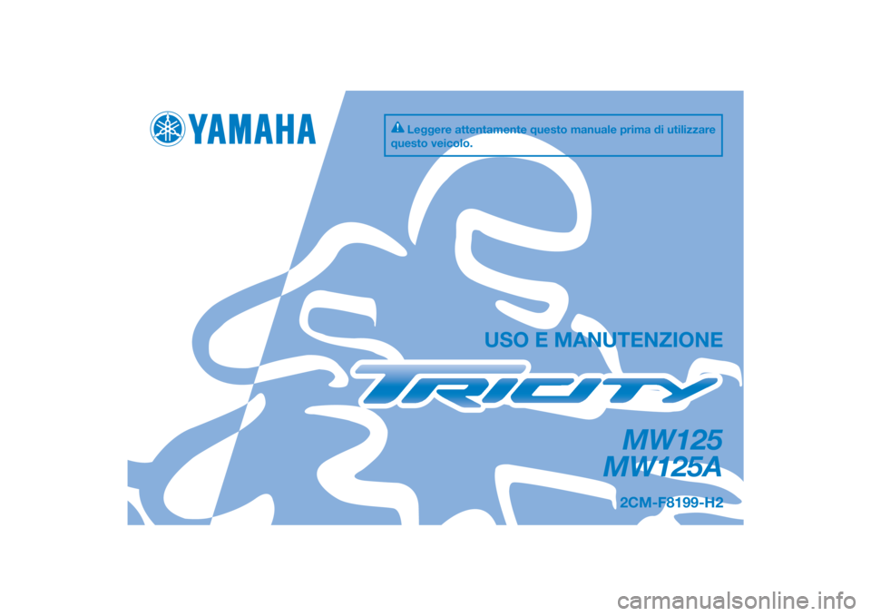 YAMAHA TRICITY 2016  Manuale duso (in Italian) DIC183
MW125
MW125A
USO E MANUTENZIONE
2CM-F8199-H2
Leggere attentamente questo manuale prima di utilizzare 
questo veicolo.
[Italian  (H)] 