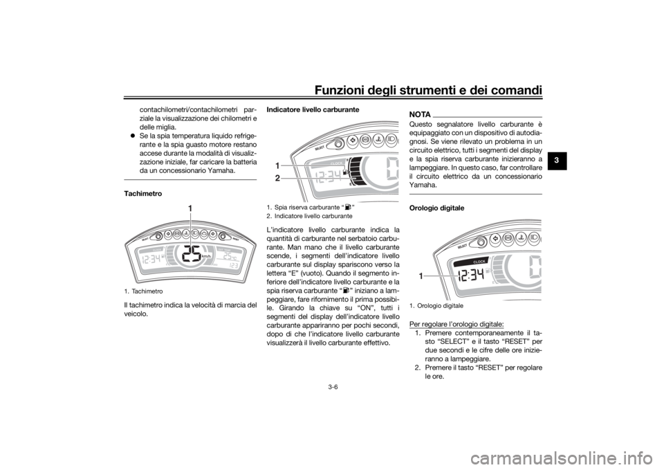 YAMAHA TRICITY 2016 Manuale duso (in Italian) Funzioni deg li strumenti e d ei comandi
3-6
3
contachilometri/contachilometri par-
ziale la visualizzazione dei chilometri e
delle miglia.
Se la spia temperatura liquido refrige-
rante e la spia YAMAHA TRICITY 2016 Manuale duso (in Italian) Funzioni deg li strumenti e d ei comandi
3-6
3
contachilometri/contachilometri par-
ziale la visualizzazione dei chilometri e
delle miglia.
Se la spia temperatura liquido refrige-
rante e la spia