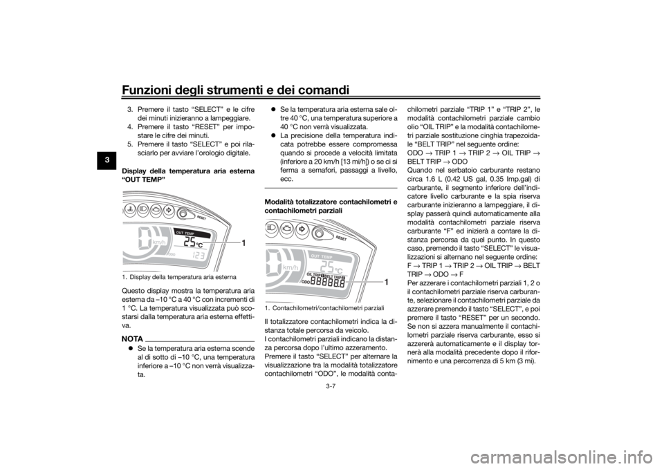 YAMAHA TRICITY 2016 Manuale duso (in Italian) Funzioni deg li strumenti e dei coman di
3-7
3
3. Premere il tasto “SELECT” e le cifre
dei minuti inizieranno a lampeggiare.
4. Premere il tasto “RESET” per impo- stare le cifre dei minuti.
5 YAMAHA TRICITY 2016 Manuale duso (in Italian) Funzioni deg li strumenti e dei coman di
3-7
3
3. Premere il tasto “SELECT” e le cifre
dei minuti inizieranno a lampeggiare.
4. Premere il tasto “RESET” per impo- stare le cifre dei minuti.
5