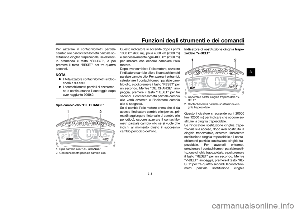 YAMAHA TRICITY 2016 Manuale duso (in Italian) Funzioni deg li strumenti e d ei comandi
3-8
3
Per azzerare il cont achilometri parziale
cambio olio o il contachilometri parziale so-
stituzione cinghia trapezoidale, selezionar-
lo premendo il tasto YAMAHA TRICITY 2016 Manuale duso (in Italian) Funzioni deg li strumenti e d ei comandi
3-8
3
Per azzerare il cont achilometri parziale
cambio olio o il contachilometri parziale so-
stituzione cinghia trapezoidale, selezionar-
lo premendo il tasto